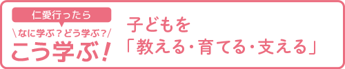 【仁愛行ったらなに学ぶ?どう学ぶ?こう学ぶ!】子どもを「教える・育てる・支える」